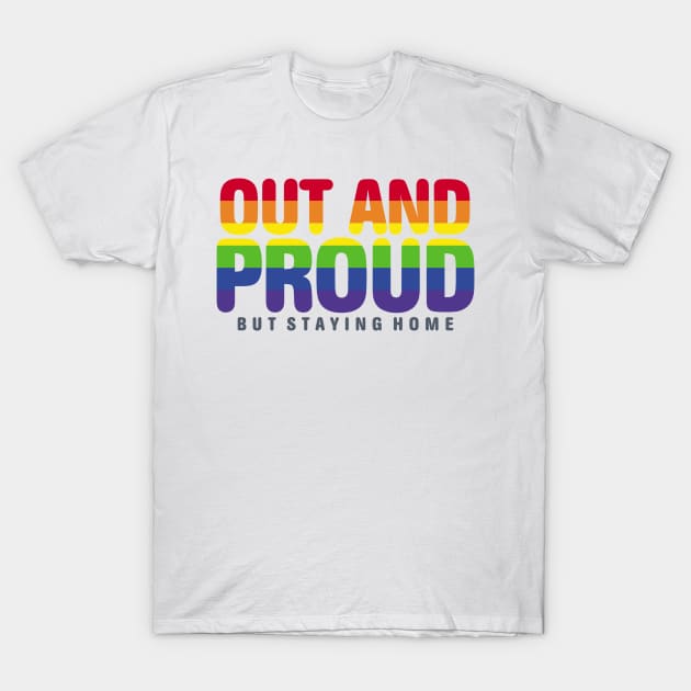 Out And Proud But Staying Home LGBT Filled T-Shirt by Abe Rivas